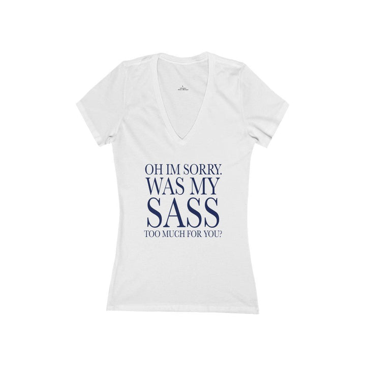 Oh I'm Sorry Was My Sass Too Much For You Women's V-Neck T-Shirt - Beguiling Phenix Boutique