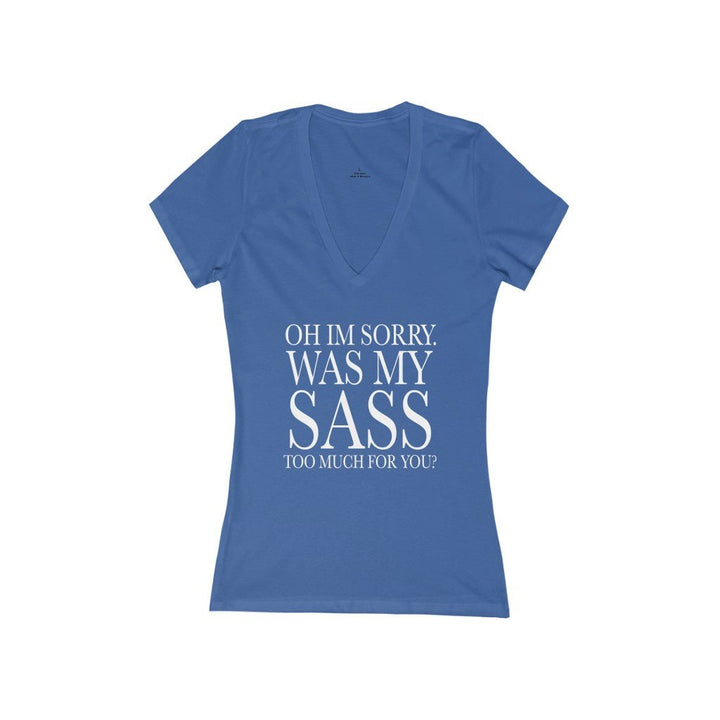 Oh I'm Sorry Was My Sass Too Much For You Women's V-Neck T-Shirt - Beguiling Phenix Boutique