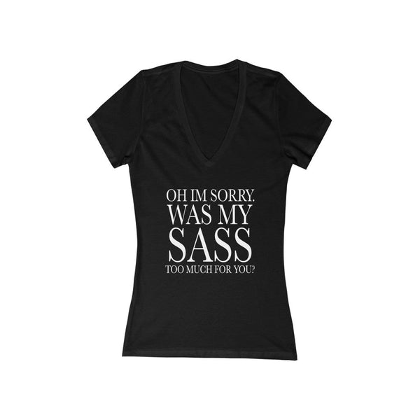 Oh I'm Sorry Was My Sass Too Much For You Women's V-Neck T-Shirt - Beguiling Phenix Boutique