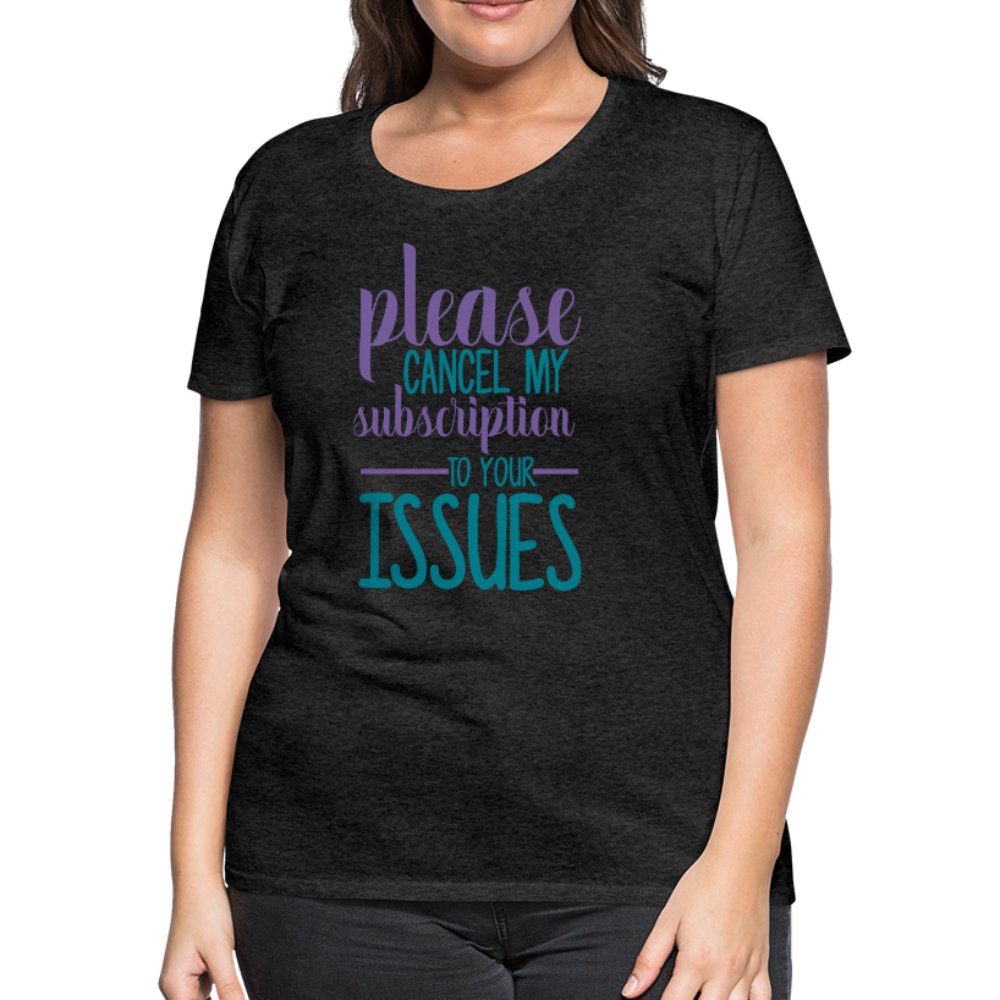 Please Cancel My Subscription To Your Issues Women’s Shirt - Beguiling Phenix Boutique