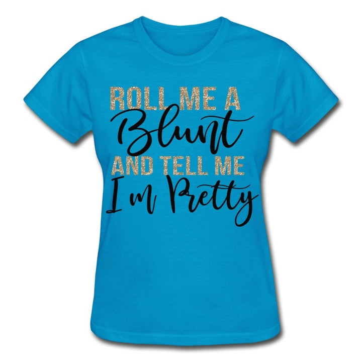 Roll Me A Blunt and Tell Me I'm Pretty Ladies Shirt - Beguiling Phenix Boutique