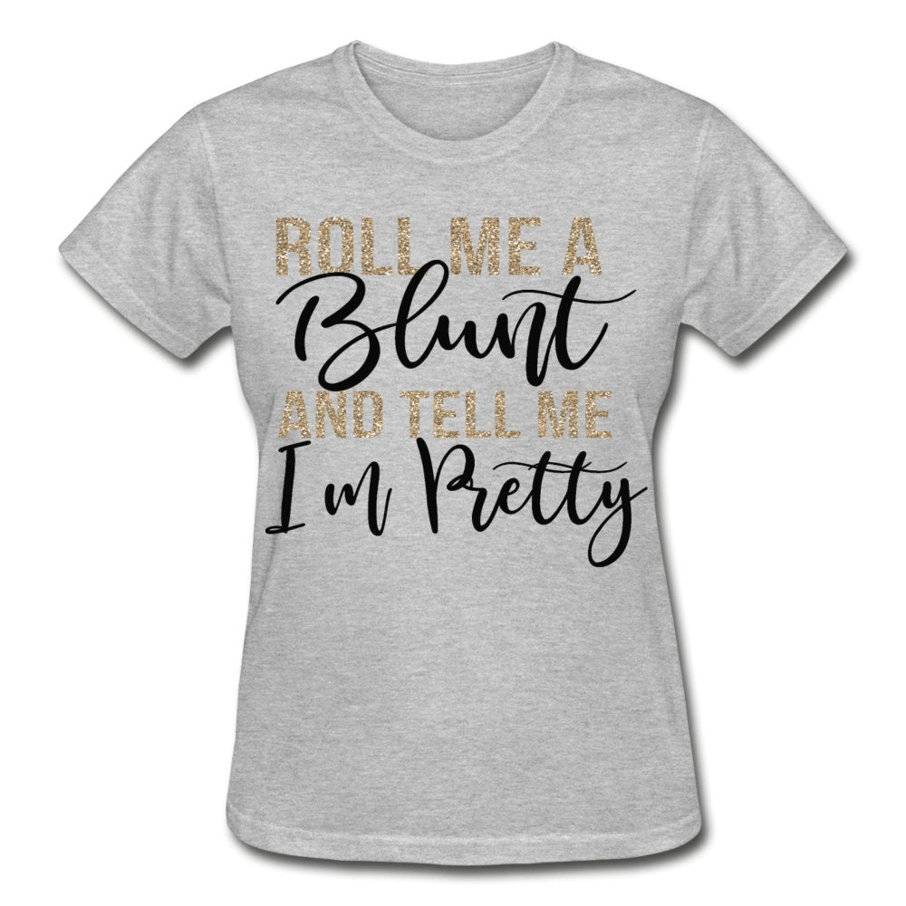 Roll Me A Blunt and Tell Me I'm Pretty Ladies Shirt - Beguiling Phenix Boutique
