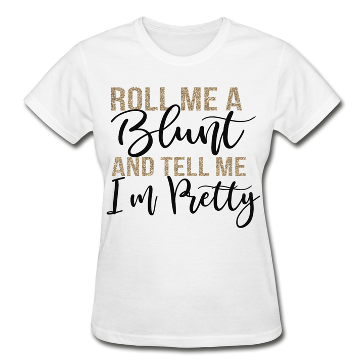 Roll Me A Blunt and Tell Me I'm Pretty Ladies Shirt - Beguiling Phenix Boutique