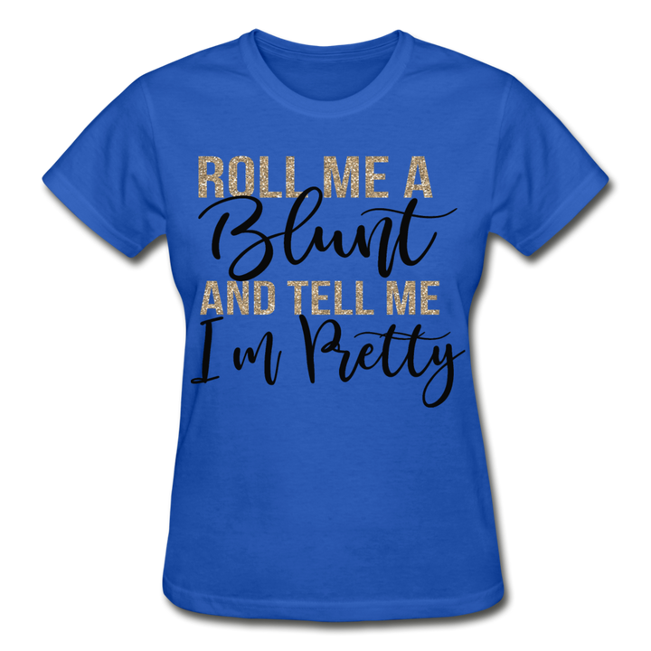 Roll Me A Blunt and Tell Me I'm Pretty Ladies Shirt - Beguiling Phenix Boutique