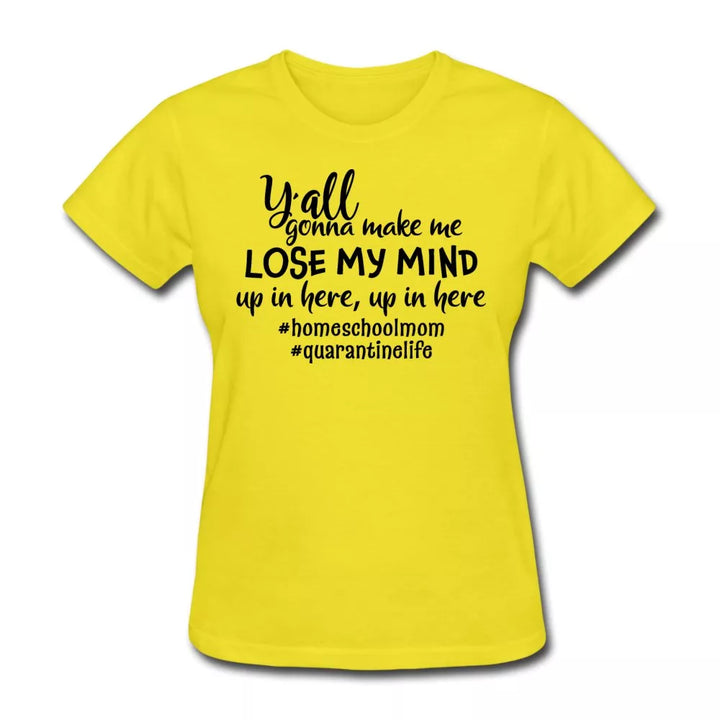 Y'all Gonna Make Me Lose My Mind Women's Shirt - Beguiling Phenix Boutique