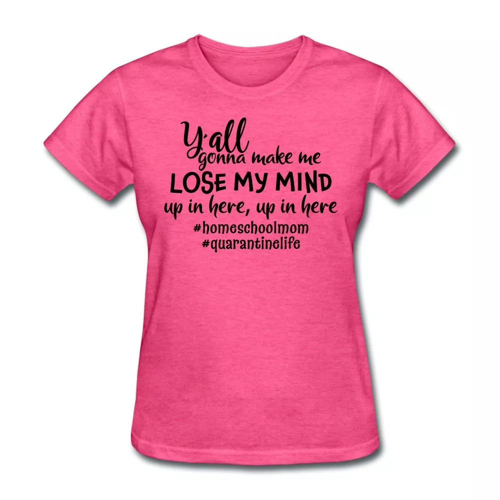 Y'all Gonna Make Me Lose My Mind Women's Shirt - Beguiling Phenix Boutique