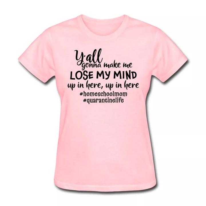 Y'all Gonna Make Me Lose My Mind Women's Shirt - Beguiling Phenix Boutique