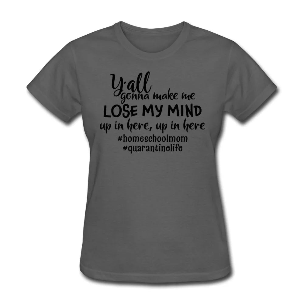 Y'all Gonna Make Me Lose My Mind Women's Shirt - Beguiling Phenix Boutique