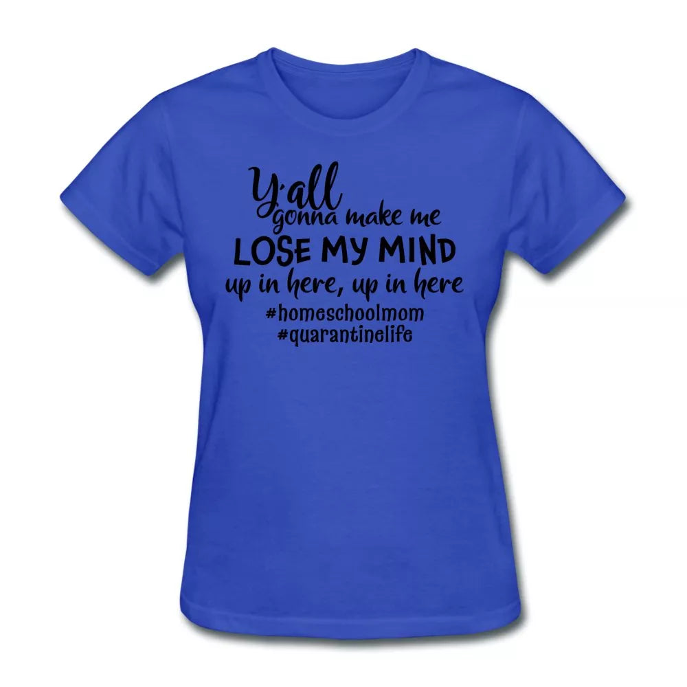 Y'all Gonna Make Me Lose My Mind Women's Shirt - Beguiling Phenix Boutique
