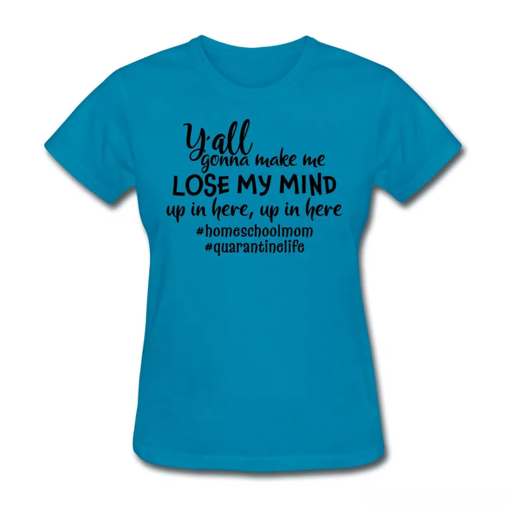 Y'all Gonna Make Me Lose My Mind Women's Shirt - Beguiling Phenix Boutique