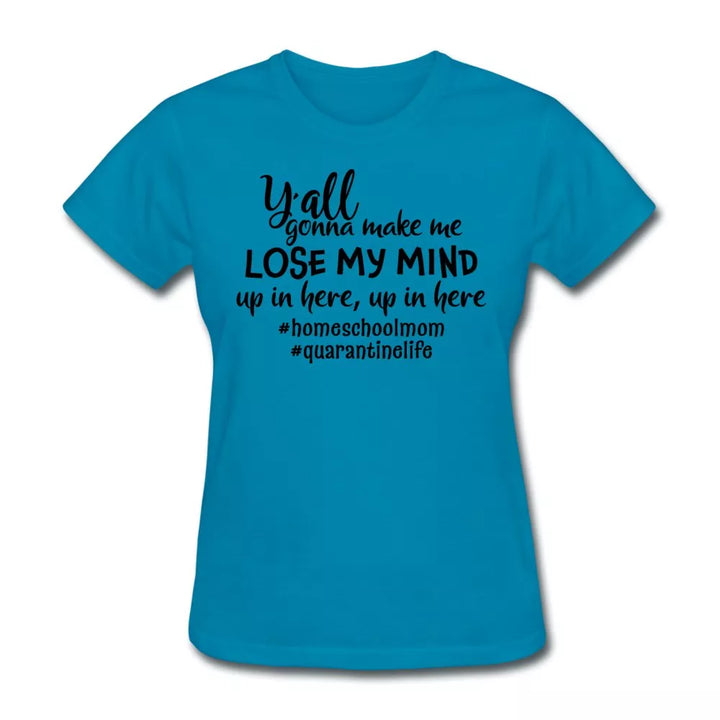 Y'all Gonna Make Me Lose My Mind Women's Shirt - Beguiling Phenix Boutique