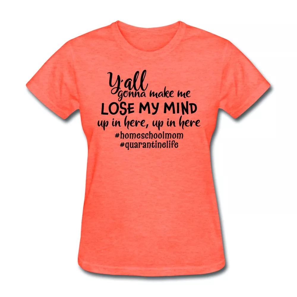 Y'all Gonna Make Me Lose My Mind Women's Shirt - Beguiling Phenix Boutique
