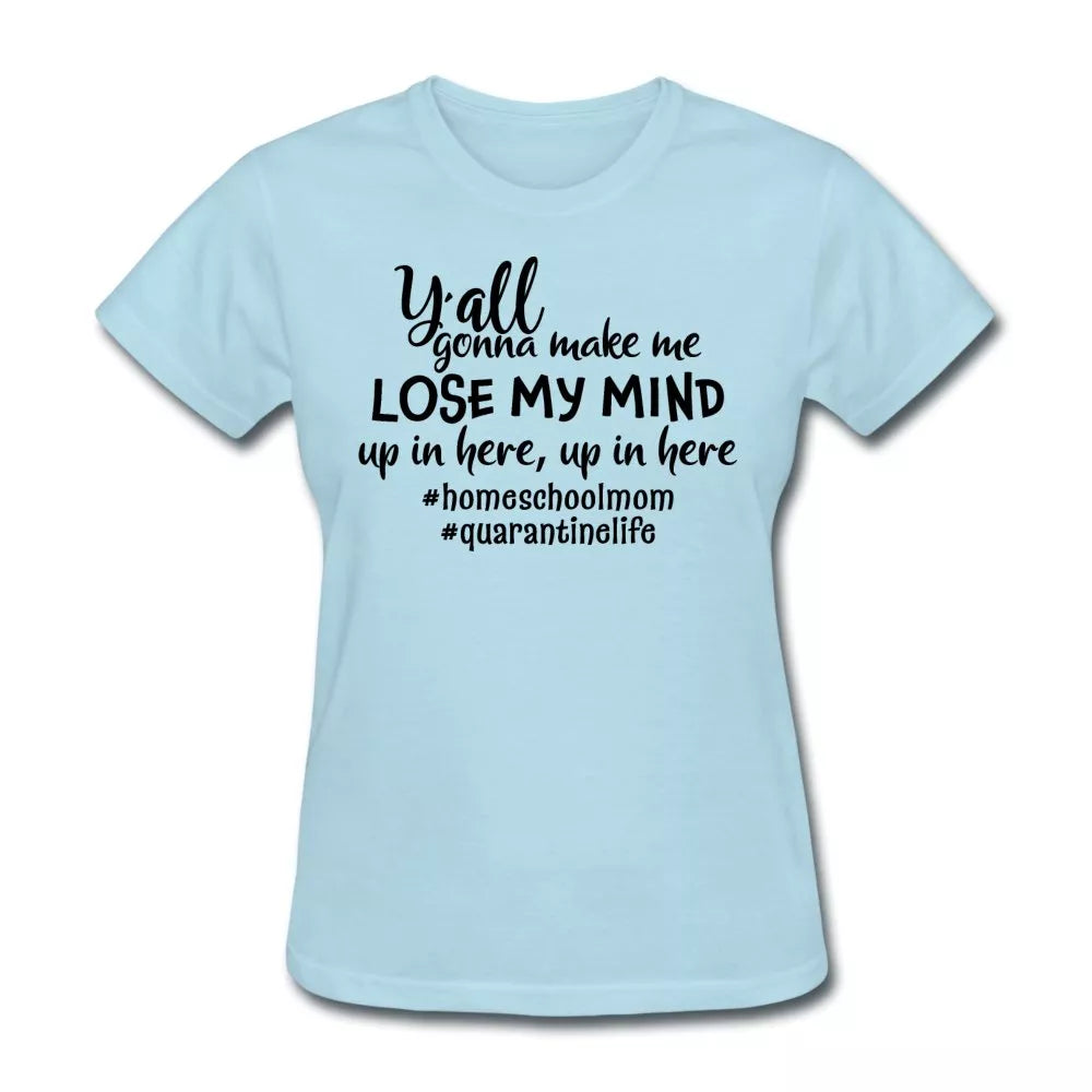 Y'all Gonna Make Me Lose My Mind Women's Shirt - Beguiling Phenix Boutique
